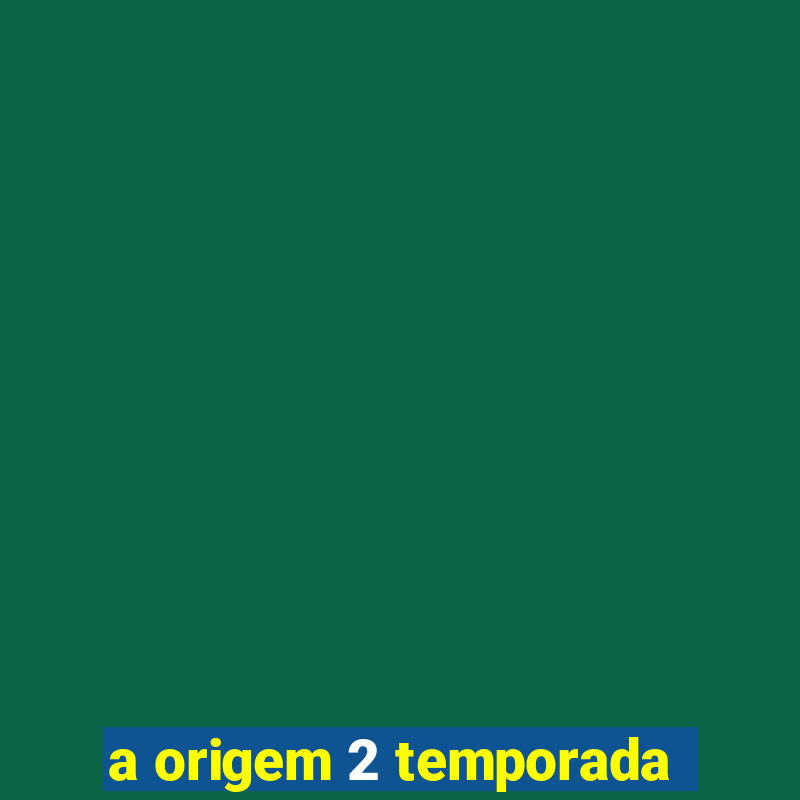 a origem 2 temporada